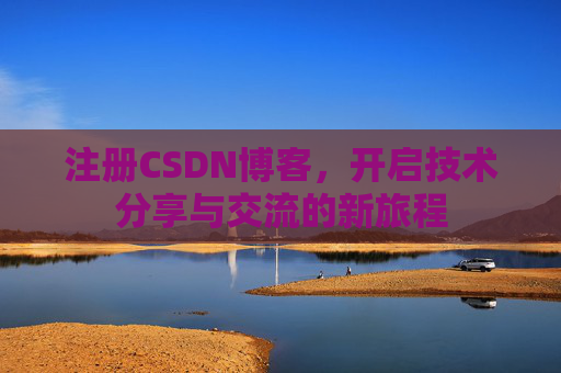注册CSDN博客，开启技术分享与交流的新旅程